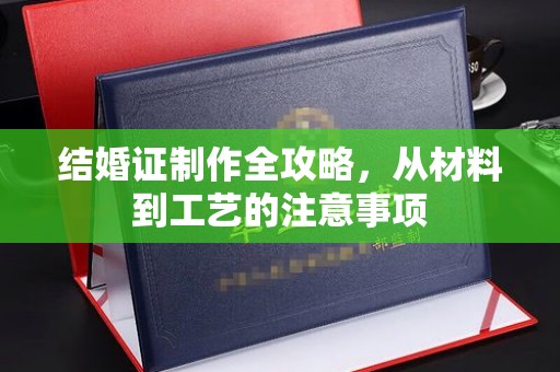 临安结婚证制作全攻略，从材料到工艺的注意事项
