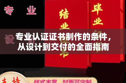 临安专业认证证书制作的条件，从设计到交付的全面指南