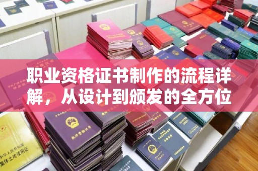临安职业资格证书制作的流程详解，从设计到颁发的全方位指南