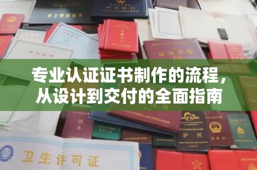临安专业认证证书制作的流程，从设计到交付的全面指南