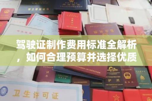 临安驾驶证制作费用标准全解析，如何合理预算并选择优质服务？